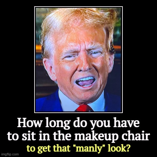 How long do you have to sit in the makeup chair | to get that "manly" look? | image tagged in funny,demotivationals,trump,makeup,bronzer | made w/ Imgflip demotivational maker