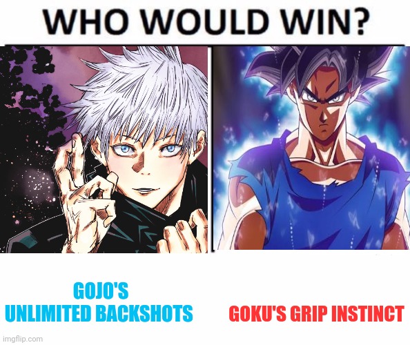 Unlimited Backshots vs Grip Instinct | GOJO'S UNLIMITED BACKSHOTS; GOKU'S GRIP INSTINCT | image tagged in memes,who would win,joke,you have been eternally cursed for reading the tags | made w/ Imgflip meme maker