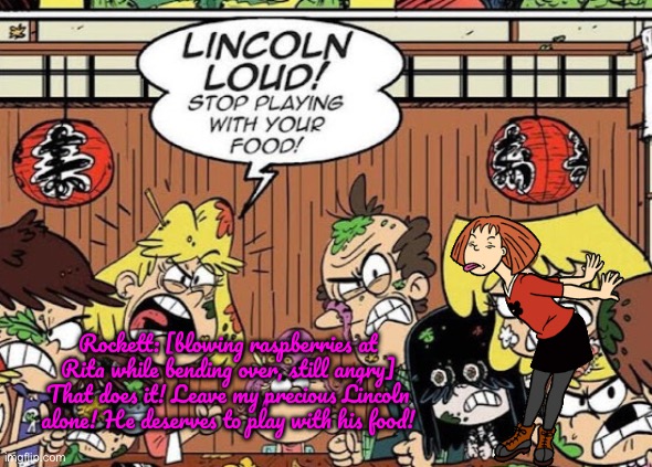 Rockett Protects Her Boyfriend Lincoln | Rockett: [blowing raspberries at Rita while bending over, still angry] That does it! Leave my precious Lincoln alone! He deserves to play with his food! | image tagged in lincoln loud,the loud house,nickelodeon,deviantart,90s,girlfriend | made w/ Imgflip meme maker