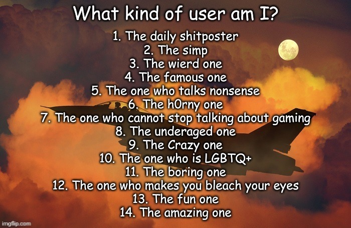 What kind of user am I (made by _One_Small_Change_) | image tagged in what kind of user am i made by _one_small_change_ | made w/ Imgflip meme maker