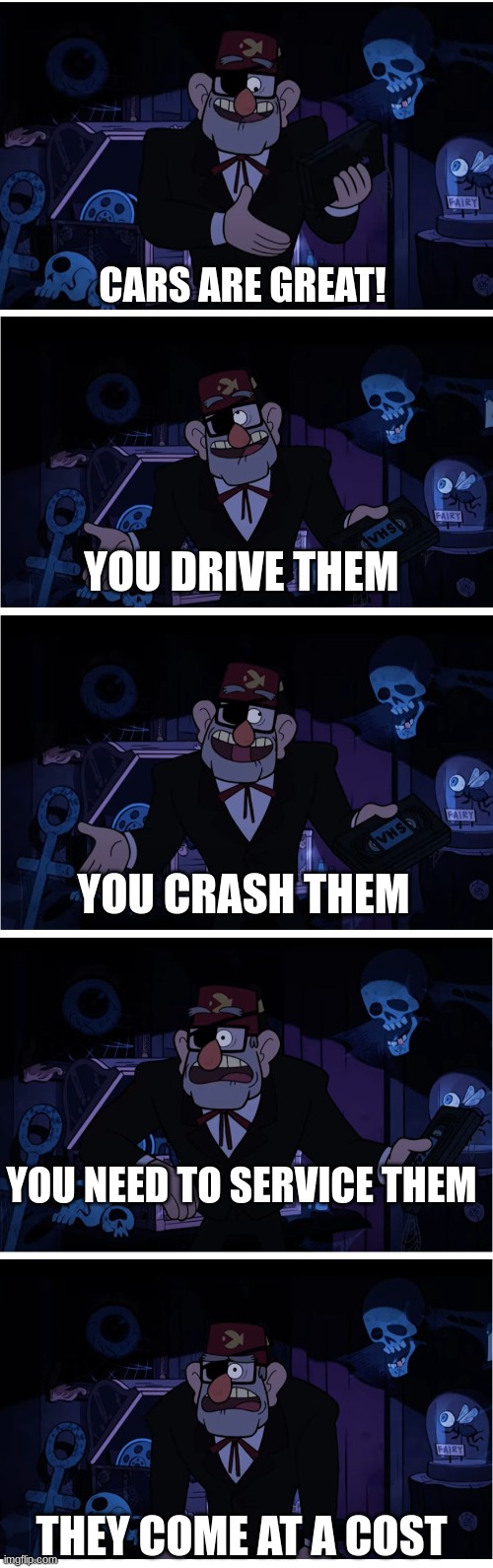 A dealer be like... | CARS ARE GREAT! YOU DRIVE THEM; YOU CRASH THEM; YOU NEED TO SERVICE THEM; THEY COME AT A COST | image tagged in grunkle stan describes | made w/ Imgflip meme maker