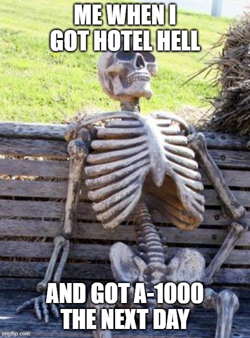 Doors Meme | ME WHEN I GOT HOTEL HELL; AND GOT A-1000 THE NEXT DAY | image tagged in memes,waiting skeleton | made w/ Imgflip meme maker