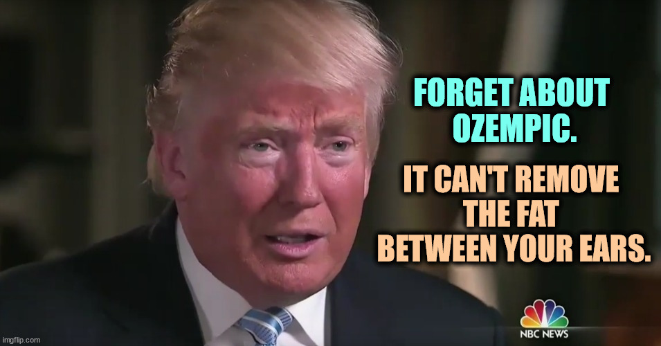 There's no cure for that. | FORGET ABOUT 
OZEMPIC. IT CAN'T REMOVE 
THE FAT 
BETWEEN YOUR EARS. | image tagged in trump dilated tearful sad,trump,fat,brains | made w/ Imgflip meme maker