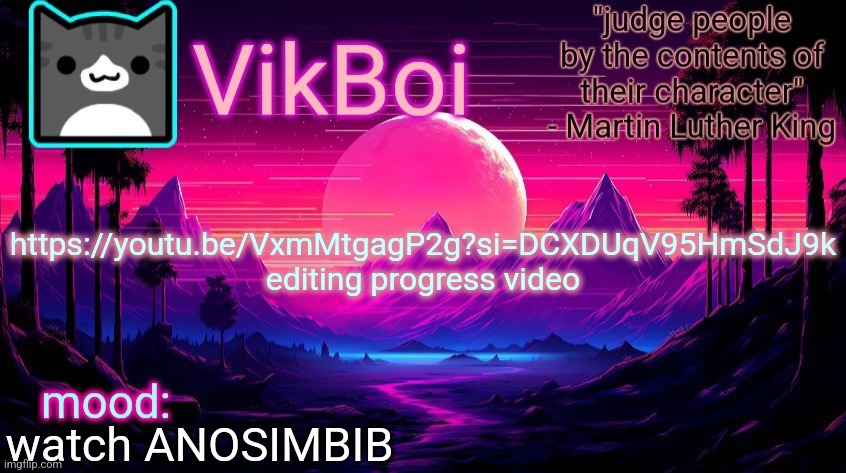 https://youtu.be/VxmMtgagP2g?si=DCXDUqV95HmSdJ9k | https://youtu.be/VxmMtgagP2g?si=DCXDUqV95HmSdJ9k editing progress video; watch ANOSIMBIB | image tagged in vikboi vaporwave temp | made w/ Imgflip meme maker