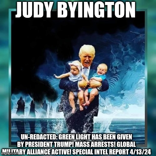 Judy Byington: Un-Redacted: Green Light Has Been Given by President Trump! Mass Arrests! Global Military Alliance Active! Special Intel Report 4/13/24 (Video) 