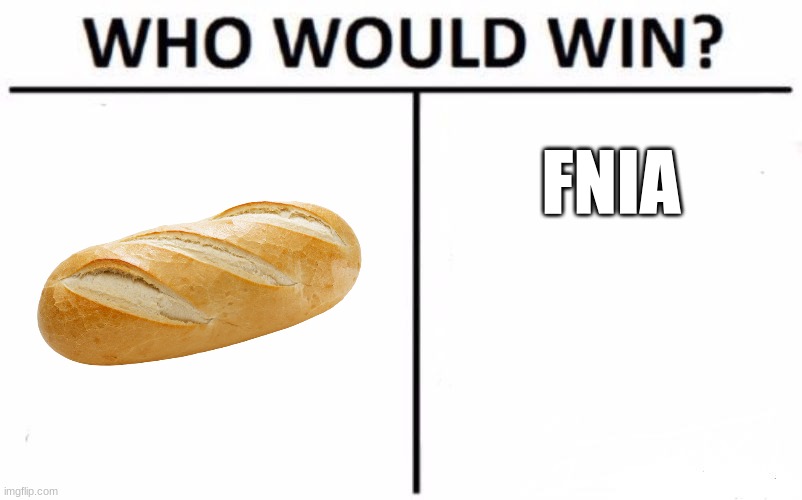 ngl I think bread solos | FNIA | image tagged in memes,who would win | made w/ Imgflip meme maker