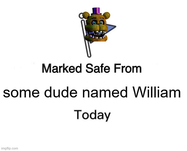 Marked Safe From | some dude named William | image tagged in memes,marked safe from | made w/ Imgflip meme maker