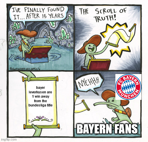 Can Leverkusen do it? | bayer leverkusen are 1 win away from the bundesliga title; BAYERN FANS | image tagged in memes,the scroll of truth,bundesliga,bayern munich,bayer leverkusen,sports | made w/ Imgflip meme maker