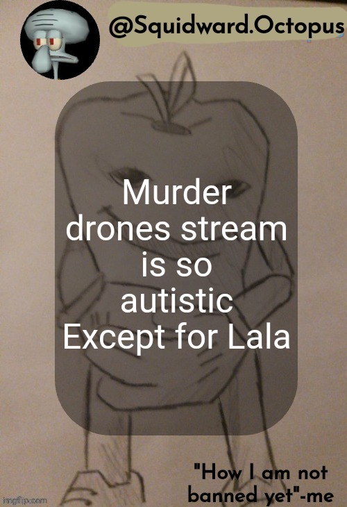 dingus | Murder drones stream is so autistic
Except for Lala | image tagged in dingus | made w/ Imgflip meme maker