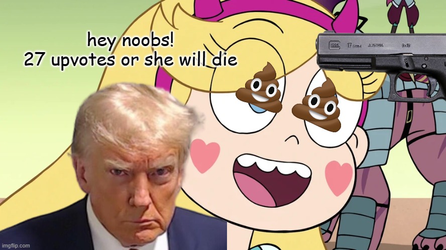 DO IT, OR SHE WILL FACE MY PERIL | image tagged in star butterfly,donald trump,upvotes,upvote,baby yoda | made w/ Imgflip meme maker