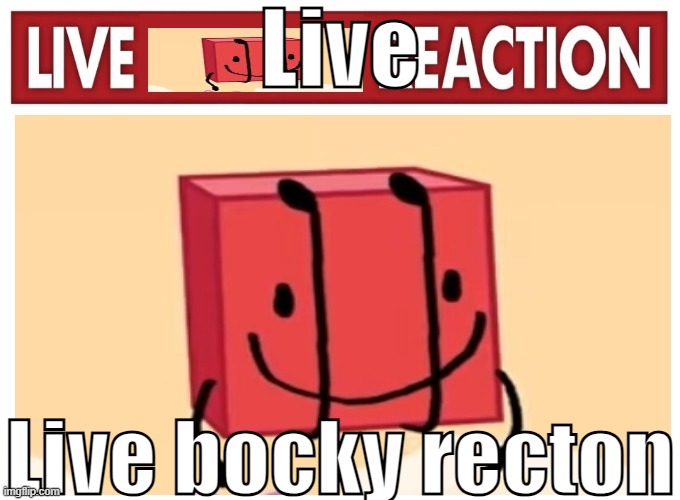 Live bocky rection | Live; Live bocky recton | image tagged in live boky reaction | made w/ Imgflip meme maker