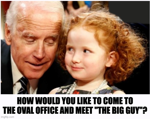 HOW WOULD YOU LIKE TO COME TO THE OVAL OFFICE AND MEET "THE BIG GUY"? | image tagged in big guy,sniffy joe,showers with ashley | made w/ Imgflip meme maker