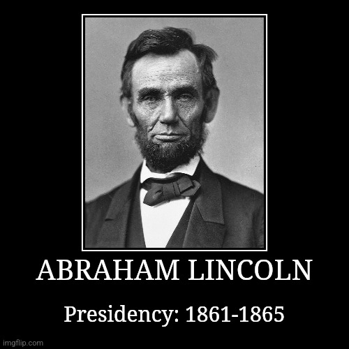 Abraham Lincoln | ABRAHAM LINCOLN | Presidency: 1861-1865 | image tagged in demotivationals,president of the united states,abraham lincoln | made w/ Imgflip demotivational maker