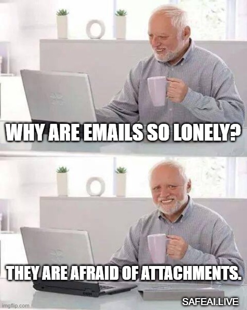 Email Joke | WHY ARE EMAILS SO LONELY? THEY ARE AFRAID OF ATTACHMENTS. SAFEAI.LIVE | image tagged in memes,hide the pain harold | made w/ Imgflip meme maker