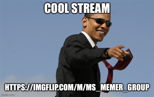 Cool Obama Meme | COOL STREAM; HTTPS://IMGFLIP.COM/M/MS_MEMER_GROUP | image tagged in memes,cool obama | made w/ Imgflip meme maker