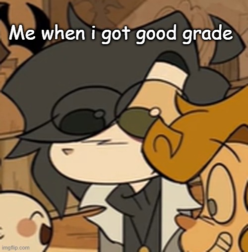 RAMSHACKLE | Me when i got good grade | image tagged in relatable,memes | made w/ Imgflip meme maker