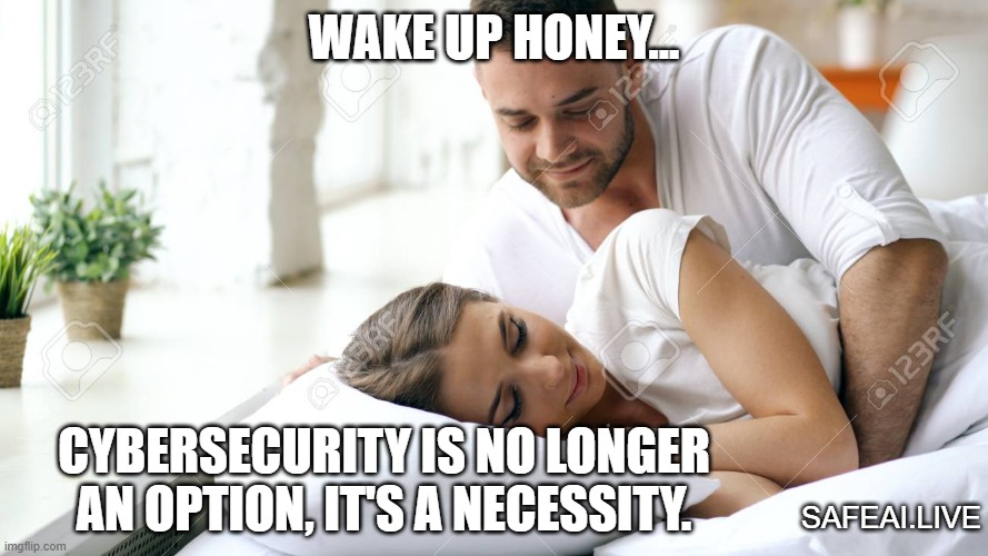 Cybersecurity | WAKE UP HONEY... CYBERSECURITY IS NO LONGER AN OPTION, IT'S A NECESSITY. SAFEAI.LIVE | image tagged in wake up babe | made w/ Imgflip meme maker