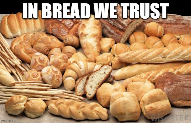 bread | IN BREAD WE TRUST | image tagged in bread | made w/ Imgflip meme maker