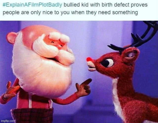 I mean, that's kinda the story | image tagged in funny,memes,rudolph,santa,film plot,childhood ruined | made w/ Imgflip meme maker
