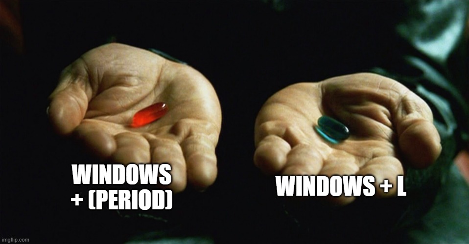 comment if you got the good one | WINDOWS + (PERIOD); WINDOWS + L | image tagged in red pill blue pill | made w/ Imgflip meme maker