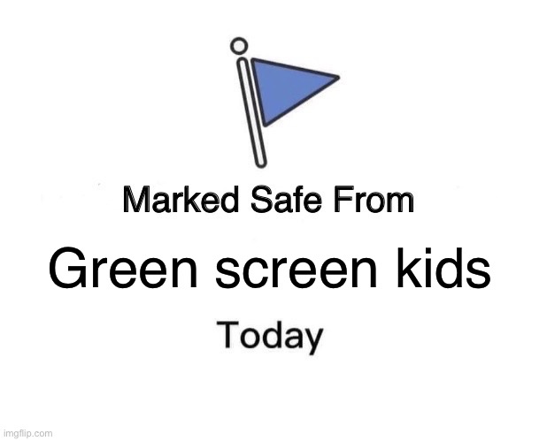Marked Safe From Meme | Green screen kids | image tagged in memes,marked safe from | made w/ Imgflip meme maker