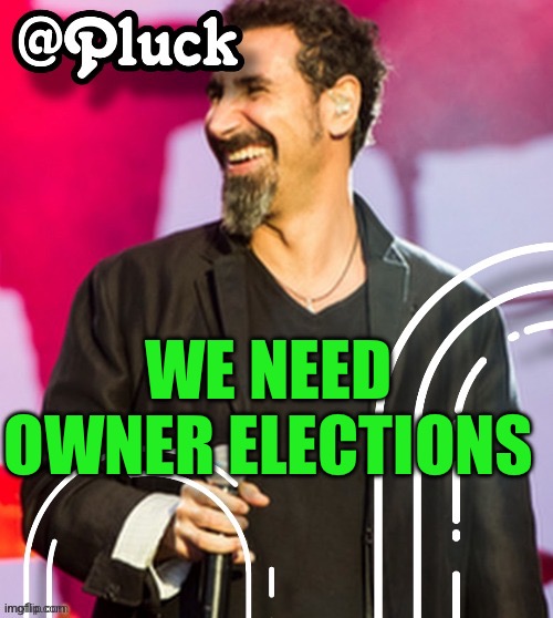 Pluck’s official announcement | WE NEED OWNER ELECTIONS | image tagged in pluck s official announcement | made w/ Imgflip meme maker