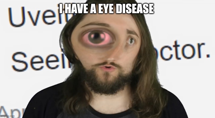 Eye disease | I HAVE A EYE DISEASE | made w/ Imgflip meme maker