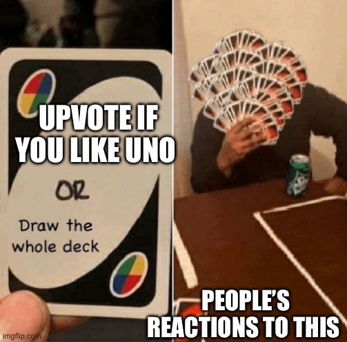 UNO Draw The Whole Deck | UPVOTE IF YOU LIKE UNO; PEOPLE’S REACTIONS TO THIS | image tagged in uno draw the whole deck,upvote begging,upvote if you agree,wow you are dedicated to reading these,like dedicated,congrats | made w/ Imgflip meme maker