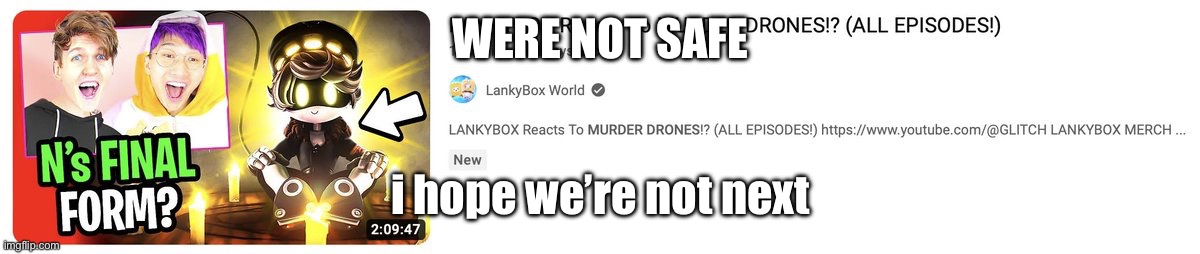 WERE NOT SAFE | WERE NOT SAFE; i hope we’re not next | made w/ Imgflip meme maker