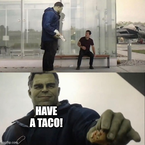 Hulk Taco | HAVE A TACO! | image tagged in hulk taco | made w/ Imgflip meme maker