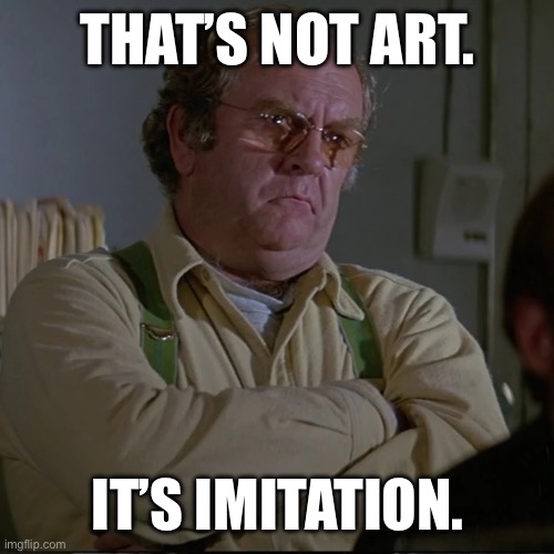 Wilford Brimley AI | THAT’S NOT ART. IT’S IMITATION. | image tagged in the thing,ai art | made w/ Imgflip meme maker