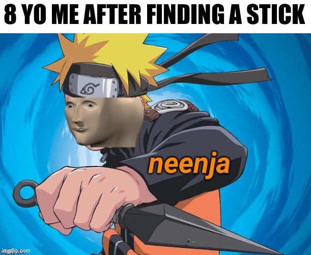 Neenja | 8 YO ME AFTER FINDING A STICK | image tagged in naruto stonks | made w/ Imgflip meme maker