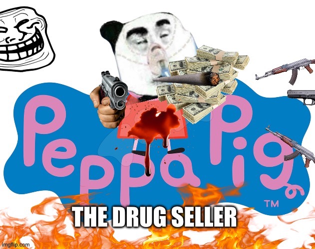 Peppa pig the drug seller | image tagged in peppa pig,funny memes,drugs are bad,bruh moment,troll face,very funny | made w/ Imgflip meme maker