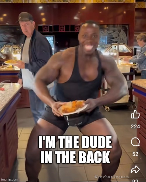Ugghh | I'M THE DUDE IN THE BACK | image tagged in food,dance | made w/ Imgflip meme maker