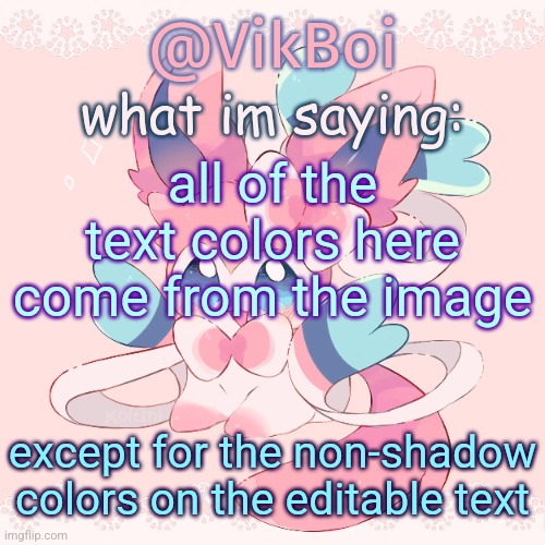 Vik's Sylveon Temp | all of the text colors here come from the image; except for the non-shadow colors on the editable text | image tagged in vik's sylveon temp | made w/ Imgflip meme maker