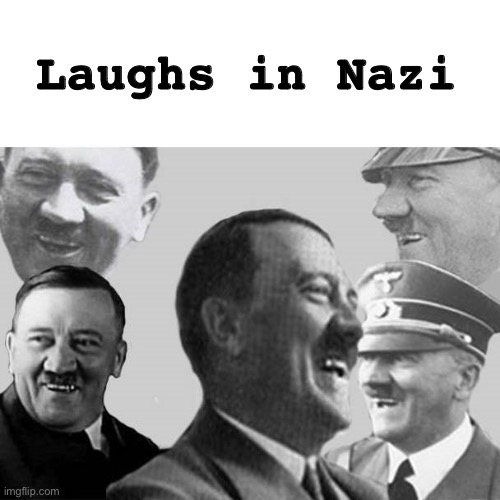 Laughs in Nazi | image tagged in laughs in nazi | made w/ Imgflip meme maker