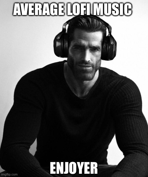 Gigachad wearing headphones | AVERAGE LOFI MUSIC; ENJOYER | image tagged in gigachad wearing headphones,memes,music,shitpost,humor,funny memes | made w/ Imgflip meme maker
