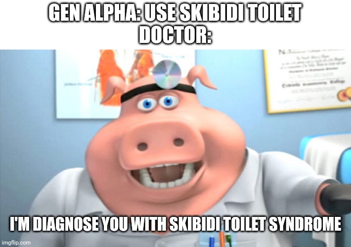I'M DIAGNOSE YOU | GEN ALPHA: USE SKIBIDI TOILET
DOCTOR:; I'M DIAGNOSE YOU WITH SKIBIDI TOILET SYNDROME | image tagged in i diagnose you with dead,skibidi toilet | made w/ Imgflip meme maker