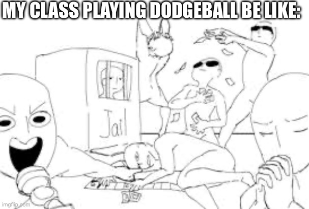 MY CLASS PLAYING DODGEBALL BE LIKE: | made w/ Imgflip meme maker