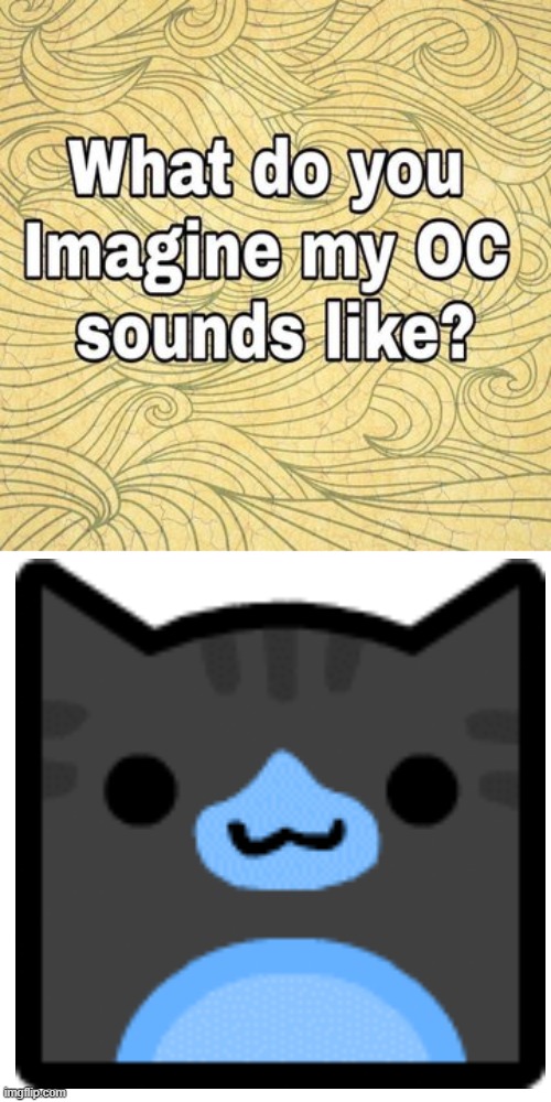 What do you think my OC sounds like? | image tagged in what do you think my oc sounds like | made w/ Imgflip meme maker