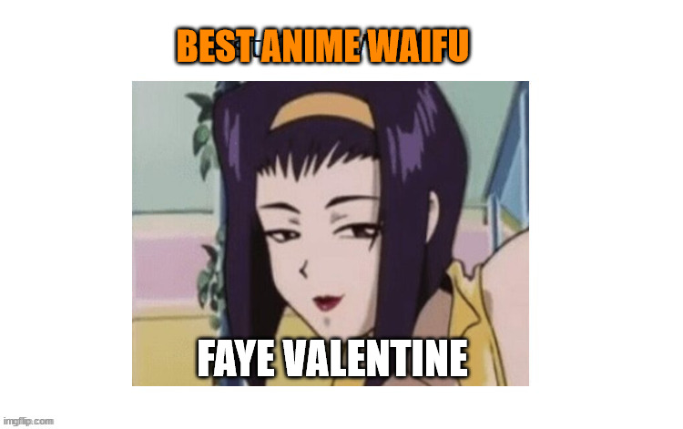 best anime waifu | BEST ANIME WAIFU; FAYE VALENTINE | image tagged in rosalina best girl,anime,waifu,anime meme,anime girl | made w/ Imgflip meme maker