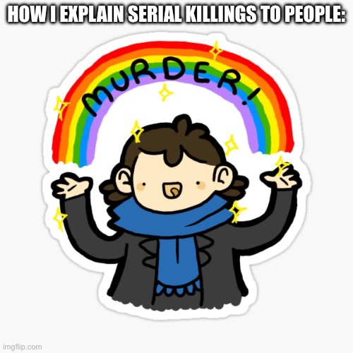 HOW I EXPLAIN SERIAL KILLINGS TO PEOPLE: | made w/ Imgflip meme maker