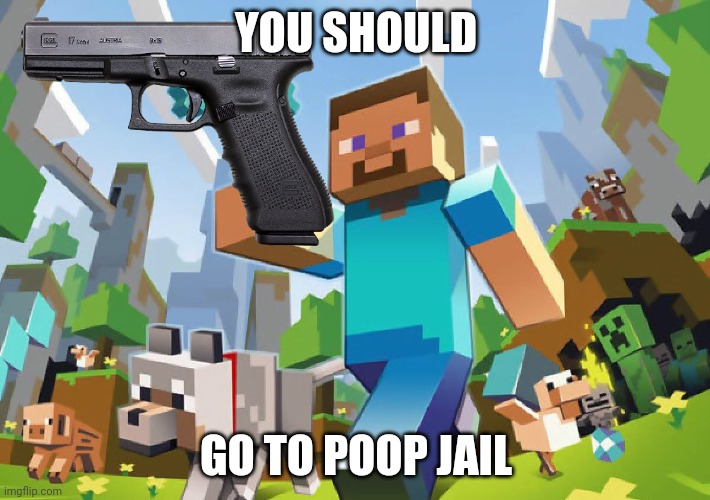 Minecraft  | YOU SHOULD GO TO POOP JAIL | image tagged in minecraft | made w/ Imgflip meme maker