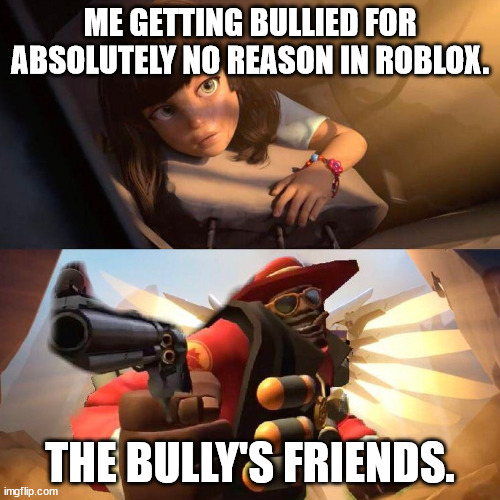 And Nobody. Literally, NOBODY in the Whole Server just doesn't Care! | ME GETTING BULLIED FOR ABSOLUTELY NO REASON IN ROBLOX. THE BULLY'S FRIENDS. | image tagged in no mercy,overwatch mercy meme,mercy,roblox,bullying | made w/ Imgflip meme maker