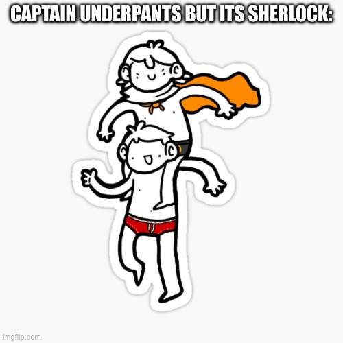 CAPTAIN UNDERPANTS BUT ITS SHERLOCK: | made w/ Imgflip meme maker