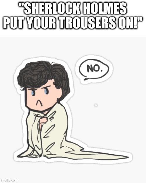 "SHERLOCK HOLMES PUT YOUR TROUSERS ON!" | made w/ Imgflip meme maker