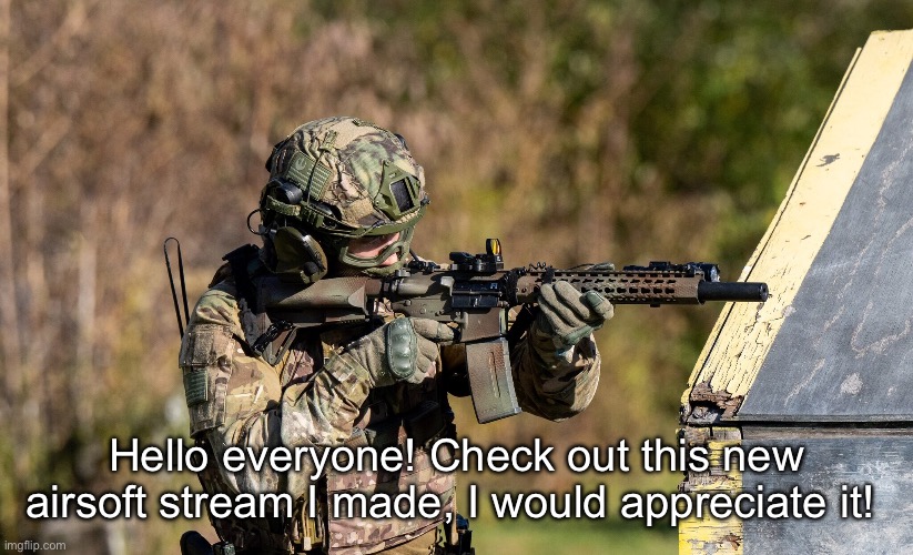https://imgflip.com/m/Airsofters | Hello everyone! Check out this new airsoft stream I made, I would appreciate it! | image tagged in airsoft,join me | made w/ Imgflip meme maker