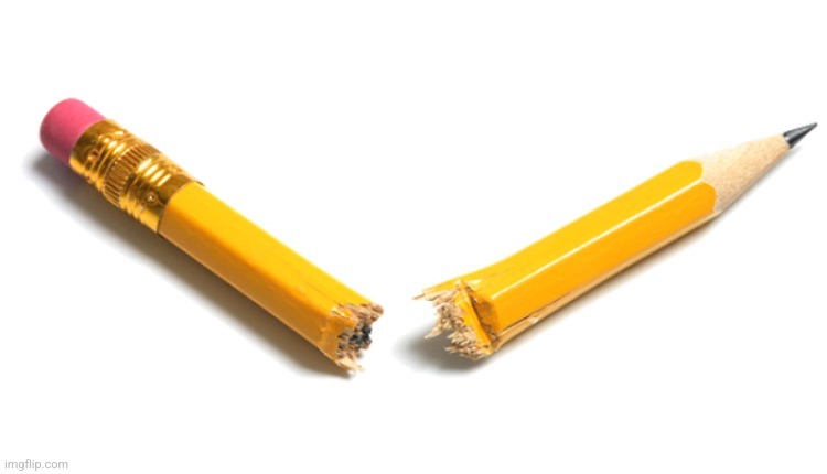 Broken pencil  | image tagged in broken pencil | made w/ Imgflip meme maker