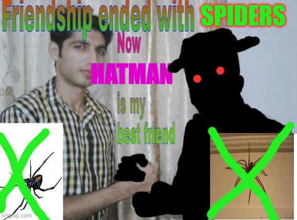 overdose on benadryl be like | SPIDERS; HATMAN | image tagged in friendship ended with x now y is my best friend,benadryl,hatman,spider | made w/ Imgflip meme maker