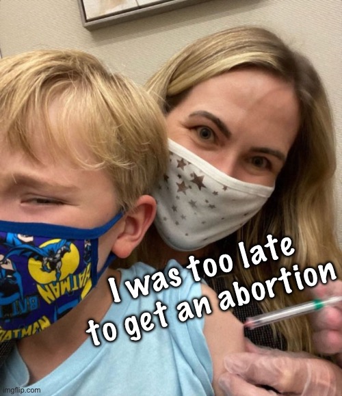 This is MY Plan B.     (Hiding my evil laugh, with this mask) | I was too late to get an abortion | image tagged in woke woman gives crying child covid vaccine,some think theyre doing the right thing,others r just wack woke evil,fvck fjb voters | made w/ Imgflip meme maker